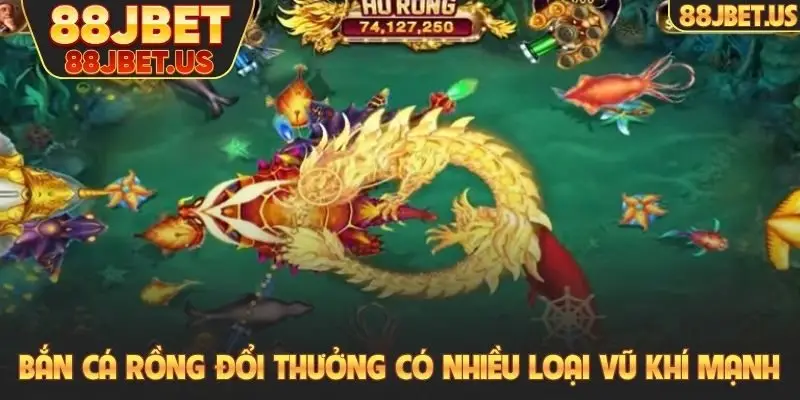 Bắn cá rồng đổi thưởng có nhiều loại vũ khí mạnh
