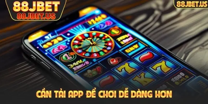 Cần tải app để chơi dễ dàng hơn