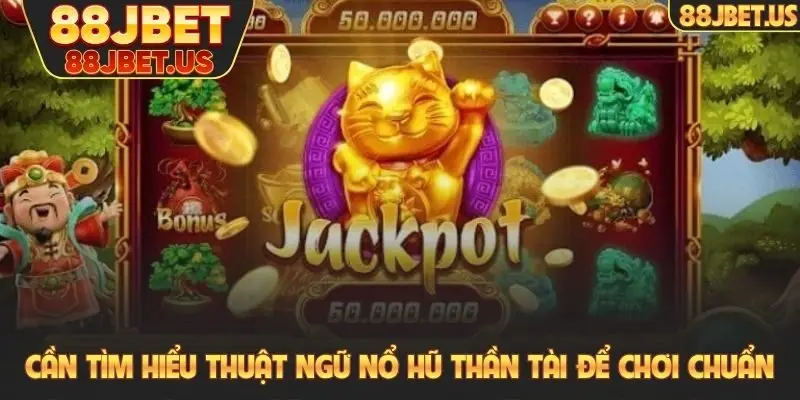 Cần tìm hiểu thuật ngữ nổ hũ Thần tài để chơi chuẩn