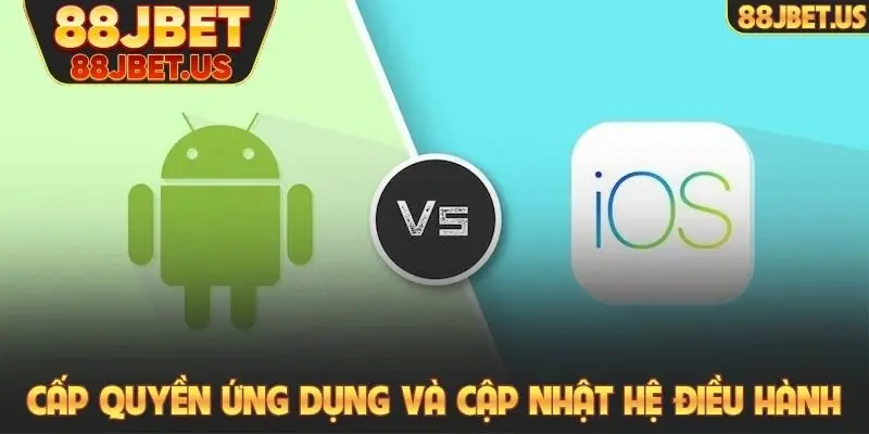 Cấp quyền ứng dụng và cập nhật hệ điều hành liên tục