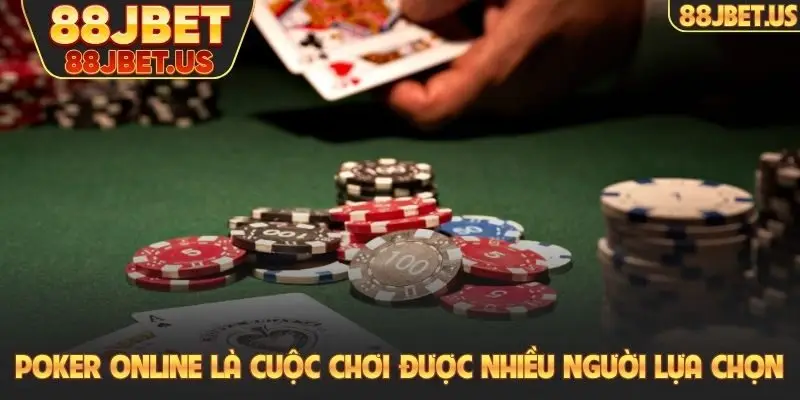 Poker online là cuộc chơi được nhiều người lựa chọn