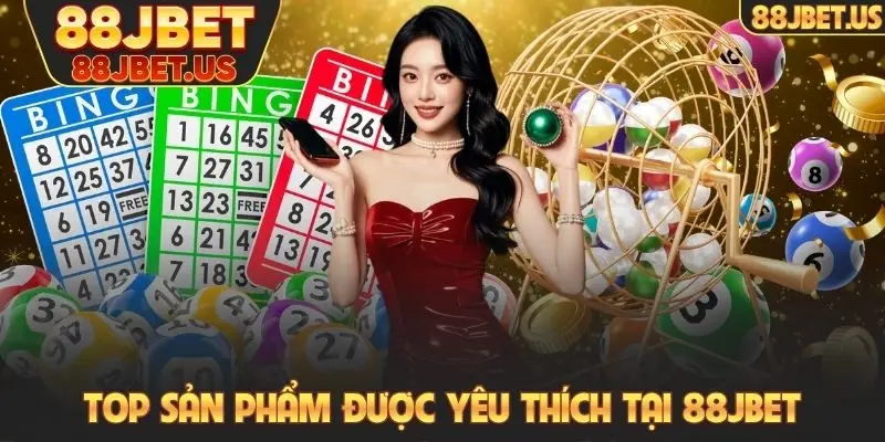 Top sản phẩm được yêu thích tại 88JBET